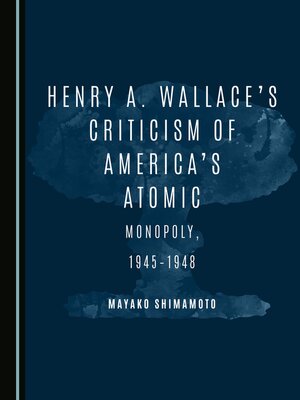 cover image of Henry A. Wallace's Criticism of America's Atomic Monopoly